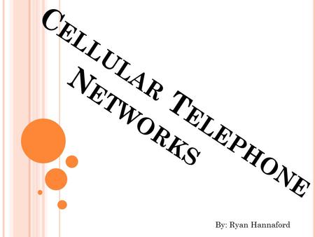 C ELLULAR T ELEPHONE N ETWORKS By: Ryan Hannaford.