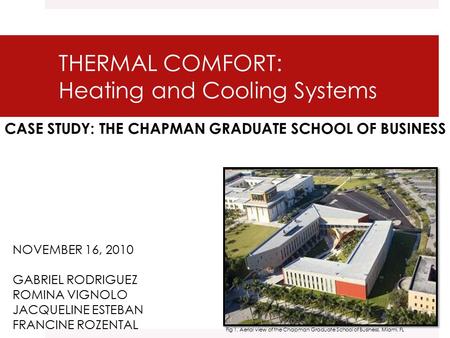 THERMAL COMFORT: Heating and Cooling Systems NOVEMBER 16, 2010 GABRIEL RODRIGUEZ ROMINA VIGNOLO JACQUELINE ESTEBAN FRANCINE ROZENTAL CASE STUDY: THE CHAPMAN.