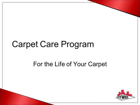 Carpet Care Program For the Life of Your Carpet. Industry Awareness The most costly part of any maintenance program is: –Labor = 85% - 90% of the total.