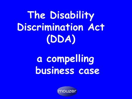 The Disability Discrimination Act (DDA) a compelling business case.