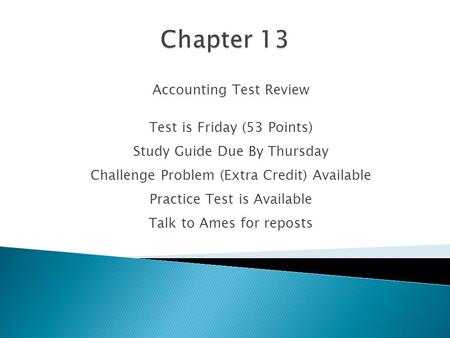 Chapter 13 Accounting Test Review Test is Friday (53 Points)