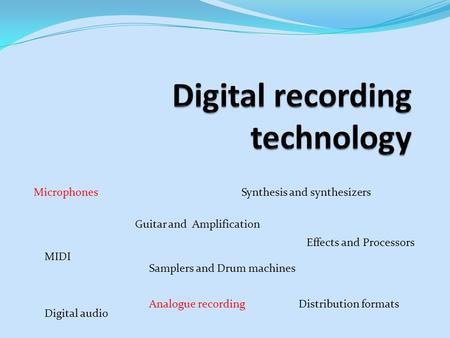 Microphones MIDI Guitar and Amplification Samplers and Drum machines Synthesis and synthesizers Effects and Processors Digital audio Distribution formatsAnalogue.