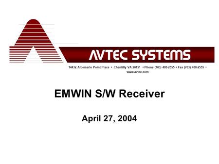 14432 Albemarle Point Place Chantilly VA 20151 Phone (703) 488-2555 Fax (703) 488-2555 www.avtec.com EMWIN S/W Receiver April 27, 2004.