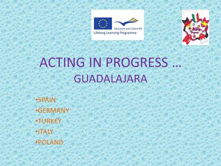 ACTING IN PROGRESS … GUADALAJARA SPAIN GERMANY TURKEY ITALY POLAND.