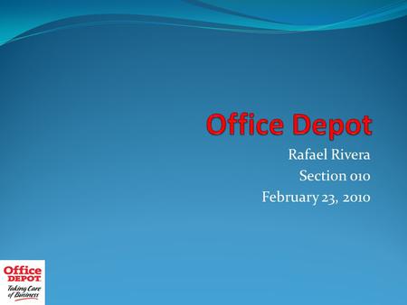 Rafael Rivera Section 010 February 23, 2010 Office Depot, INC The Overview: History of the Company Company Facts Competitors Four Easy Ways to Shop Stock.