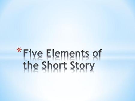 * Plot * Character * Conflict * Setting * Theme * These are like the parts of the house; get rid of one part and you don’t have a house – or story!