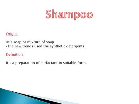 Origin: It’s soap or mixture of soap The new trends used the synthetic detergents. Definition: It’s a preparation of surfactant in suitable form.