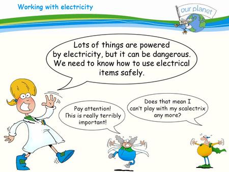 What size is your carbon footprint? Working with electricity Pay attention! This is really terribly important! Lots of things are powered by electricity,