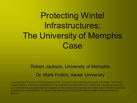 1 Protecting Wintel Infrastructures: The University of Memphis Case Robert Jackson, University of Memphis Dr. Mark Frolick, Xavier University Copyright.