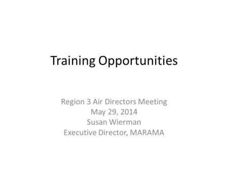 Training Opportunities Region 3 Air Directors Meeting May 29, 2014 Susan Wierman Executive Director, MARAMA.