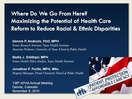 Click to edit Master title style 138 th APHA Annual Meeting Denver, Colorado November 8, 2010 Dennis P. Andrulis, PhD, MPH Senior Research Scientist, Texas.