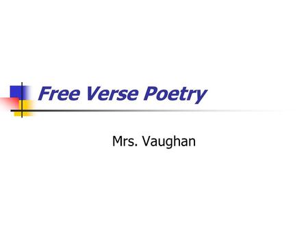 Free Verse Poetry Mrs. Vaughan.