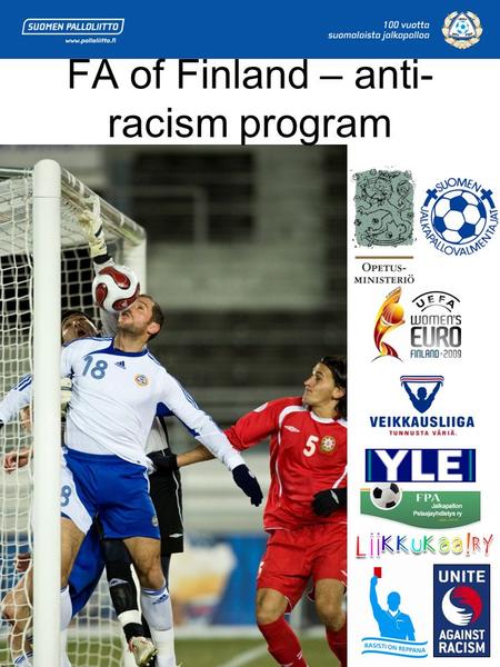 FA of Finland – anti- racism program. Background Research on racism in Finnish football –147 games observed 2007 –Capital region referee reports re-evaluated.