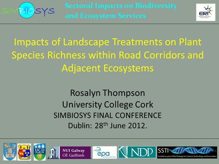 Impacts of Landscape Treatments on Plant Species Richness within Road Corridors and Adjacent Ecosystems Rosalyn Thompson University College Cork SIMBIOSYS.