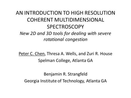 AN INTRODUCTION TO HIGH RESOLUTION COHERENT MULTIDIMENSIONAL SPECTROSCOPY New 2D and 3D tools for dealing with severe rotational congestion Peter C. Chen,