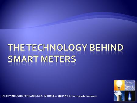 ENERGY INDUSTRY FUNDAMENTALS: MODULE 5, UNITS A & B: Emerging Technologies.