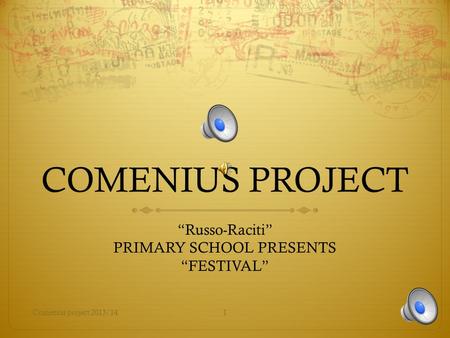 COMENIUS PROJECT “Russo-Raciti” PRIMARY SCHOOL PRESENTS “FESTIVAL” Comenius project 2013/141.