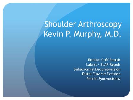 Shoulder Arthroscopy Kevin P. Murphy, M.D.