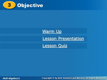 Holt Algebra 2 3 Objective 3 Holt Algebra 2 Warm Up Warm Up Lesson Presentation Lesson Presentation Lesson Quiz Lesson Quiz.