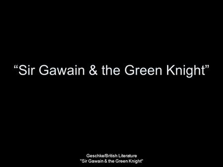 Geschke/British Literature Sir Gawain & the Green Knight “Sir Gawain & the Green Knight”