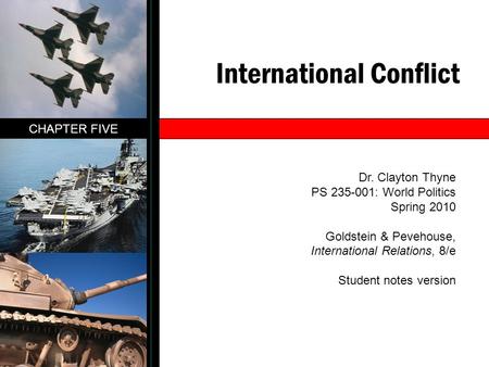 International Conflict CHAPTER FIVE Dr. Clayton Thyne PS 235-001: World Politics Spring 2010 Goldstein & Pevehouse, International Relations, 8/e Student.