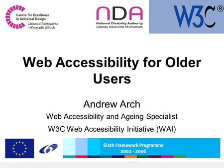 Web Accessibility for Older Users Andrew Arch Web Accessibility and Ageing Specialist W3C Web Accessibility Initiative (WAI)