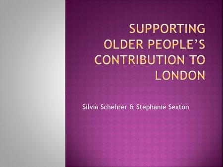 Silvia Schehrer & Stephanie Sexton.  The public debate focuses on older people’s needs  Older people are seen as a burden and a drain on limited public.