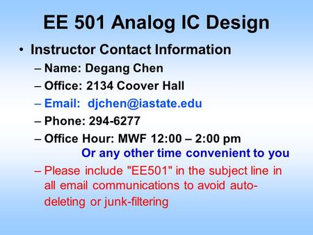 EE 501 Analog IC Design Instructor Contact Information Name: Degang Chen Office: 2134 Coover Hall Email: djchen@iastate.edu Phone: 294-6277 Office Hour: