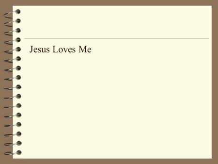 Jesus Loves Me. Jesus loves me! This I know, For the Bible tells me so. Little ones to Him belong; They are weak, but He is strong.