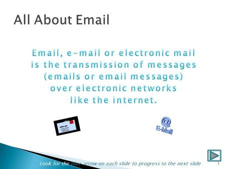 1 Look for the blue arrow on each slide to progress to the next slide.
