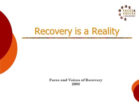 Recovery is a Reality Faces and Voices of Recovery 2008.