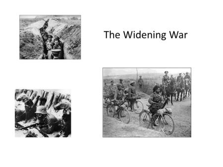 The Widening War. The Western Front ”a jolly little war” ”the boys will be home by Christmas” Schlieffen plan fails. Why? 1.More Belgian resistance than.