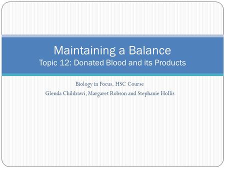 Biology in Focus, HSC Course Glenda Childrawi, Margaret Robson and Stephanie Hollis Maintaining a Balance Topic 12: Donated Blood and its Products.