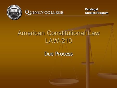 Q UINCY COLLEGE Paralegal Studies Program Paralegal Studies Program American Constitutional Law LAW-210 Due Process.