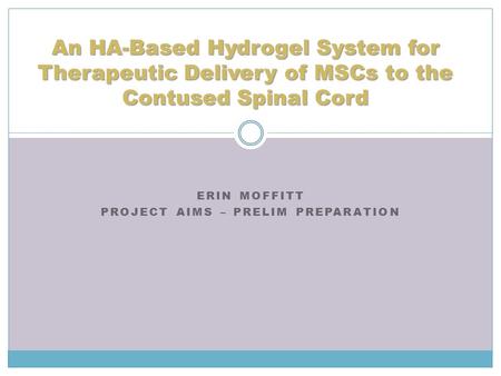 ERIN MOFFITT PROJECT AIMS – PRELIM PREPARATION An HA-Based Hydrogel System for Therapeutic Delivery of MSCs to the Contused Spinal Cord.