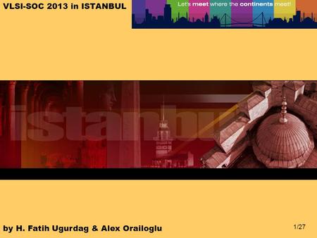 1/27 VLSI-SOC 2013 in ISTANBUL by H. Fatih Ugurdag & Alex Orailoglu.