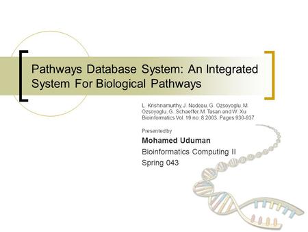 Pathways Database System: An Integrated System For Biological Pathways L. Krishnamurthy, J. Nadeau, G. Ozsoyoglu, M. Ozsoyoglu, G. Schaeffer, M. Tasan.