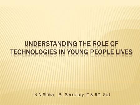 N N Sinha, Pr. Secretary, IT & RD, GoJ.  Teaching and learning  Health and wellness, esp. SRH, substance abuse, mental health, risky behaviour  Skills.