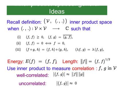 Inner product spaces: general Ideas such that Energy: Use inner product to measure correlation : well-correlated: uncorrelated:, Length: Recall definition:inner.