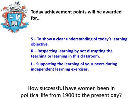 Today achievement points will be awarded for… R – Respecting learning by not disrupting the teaching or learning in this classroom. I – Supporting the.