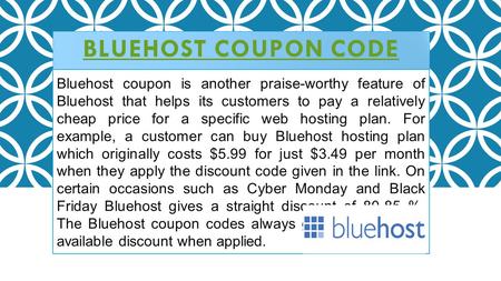 BLUEHOST COUPON CODE Bluehost coupon is another praise-worthy feature of Bluehost that helps its customers to pay a relatively cheap price for a specific.