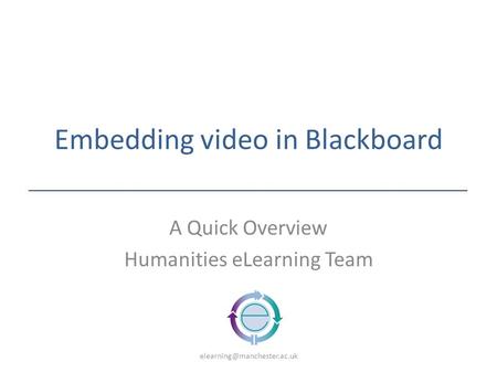 Embedding video in Blackboard A Quick Overview Humanities eLearning Team