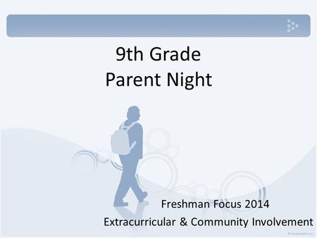 9th Grade Parent Night Freshman Focus 2014 Extracurricular & Community Involvement.