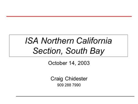 ISA Northern California Section, South Bay October 14, 2003 Craig Chidester 909 288 7990.