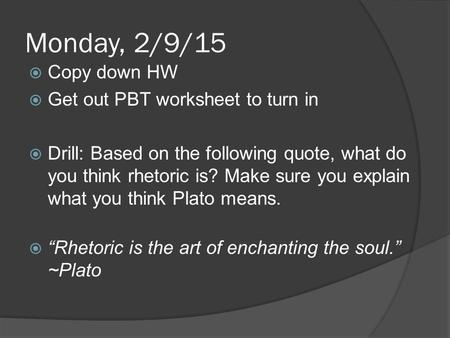 Monday, 2/9/15 Copy down HW Get out PBT worksheet to turn in