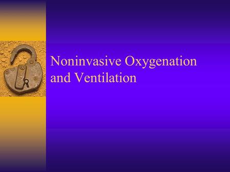 Noninvasive Oxygenation and Ventilation