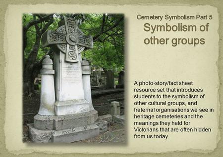 A photo-story/fact sheet resource set that introduces students to the symbolism of other cultural groups, and fraternal organisations we see in heritage.