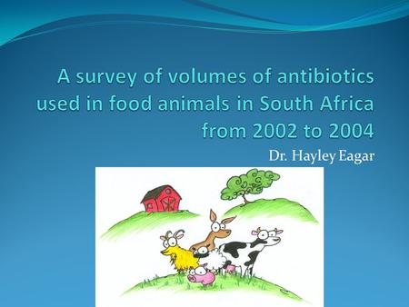 Dr. Hayley Eagar. Why was this study done? Since antibiotics have been available from 1935 and all the other groups of antimicrobials have been developed,