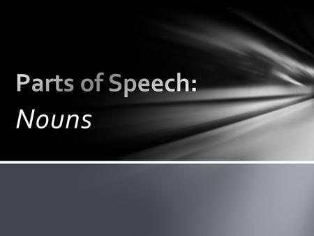 Nouns. Definition: a part of speech used for a person, place, or thing The noun is the subject of your sentence It is the word that does the action or.