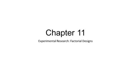 Chapter 11 Experimental Research: Factorial Designs.